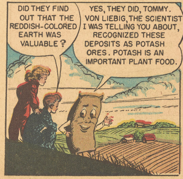 5 Excerpt from a comic strip about the use of potash ores in synthetic fertilizers. Ceramic materials connect us to disparate ideologies, economies, environmental processes, and cultural practices. Excerpted from: Commercial Comics, Inc. and National Fertilizer Association, The Conquest of Hunger: Featuring Prosper Plenty and His Magical Chemicals, 1951. Photo: Science History Institute, Philadelphia, PA, digital.sciencehistory.org/works/wkhj76n.